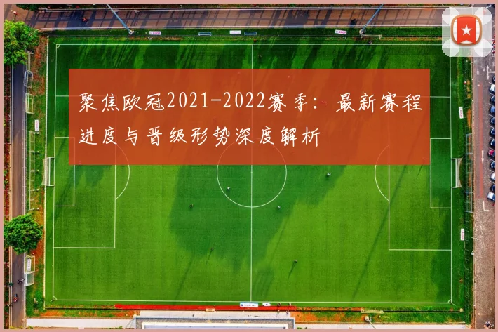 聚焦欧冠2021-2022赛季：最新赛程进度与晋级形势深度解析