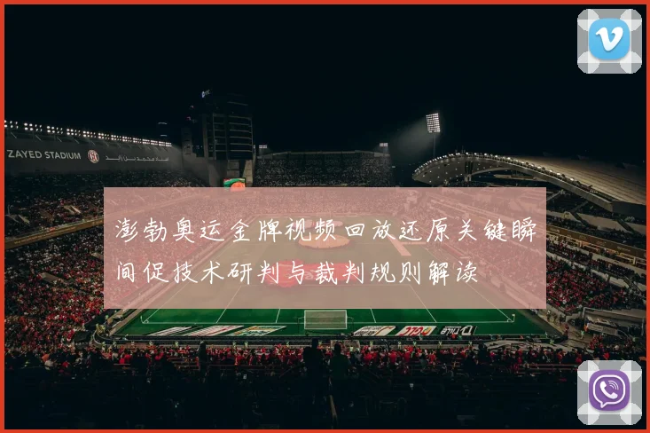 澎勃奥运金牌视频回放还原关键瞬间促技术研判与裁判规则解读